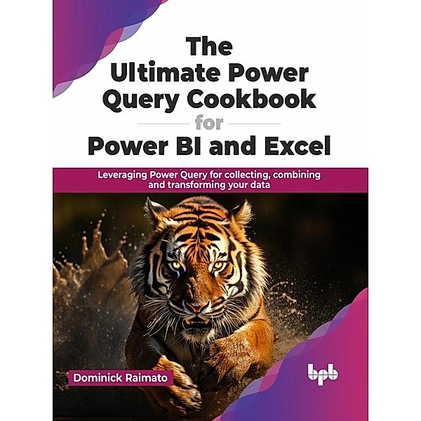 The Ultimate Power Query Cookbook for Power BI and Excel: Leveraging Power Query for collecting, combining and transforming your data, Dominick Raimato