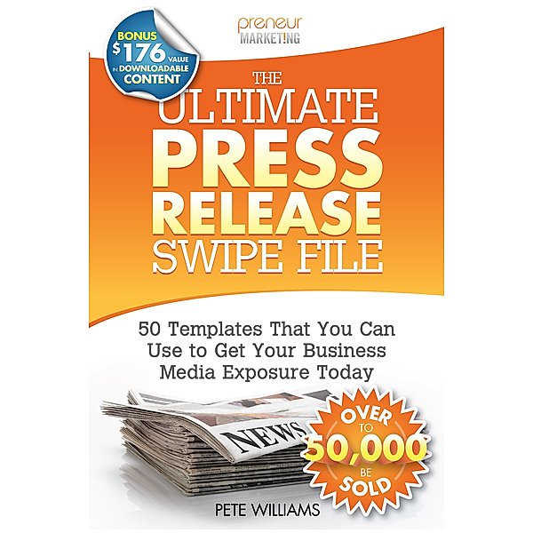 The Ultimate Press Release Swipe File: 50 Templates That You Can Use to Get Your Business Media Exposure Today, Pete Williams