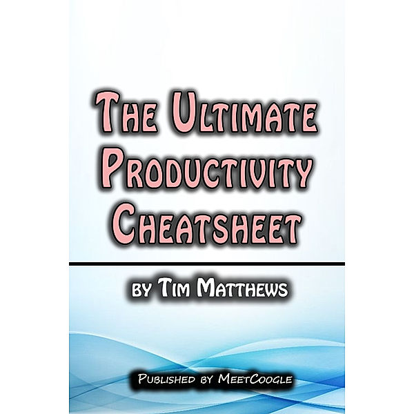 The Ultimate Productivity Cheatsheet, Tim Matthews