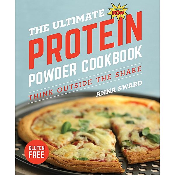 The Ultimate Protein Powder Cookbook: Think Outside the Shake (New format and design), Anna Sward