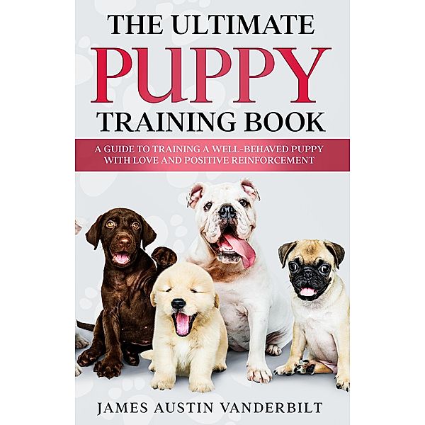 The Ultimate Puppy Training Book, James Austin Vanderbilt