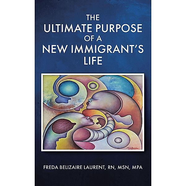 The Ultimate Purpose Of A New Immigrant's Life, Freda Belizaire Laurent RN MSN MPA