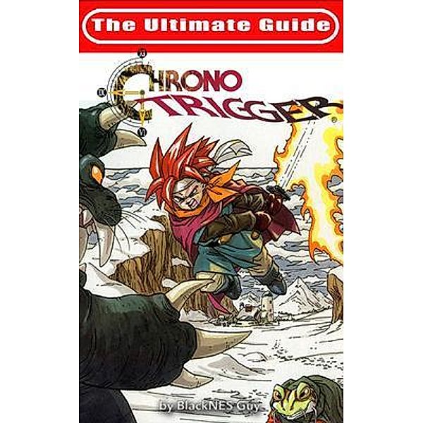 The Ultimate Reference Guide To Chrono Trigger / BlackNES Guy Books, Blacknes Guy, Tbd
