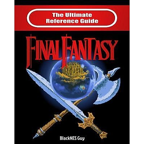 The Ultimate Reference Guide to Final Fantasy / BlackNES Guy Books, Blacknes Guy, Tbd