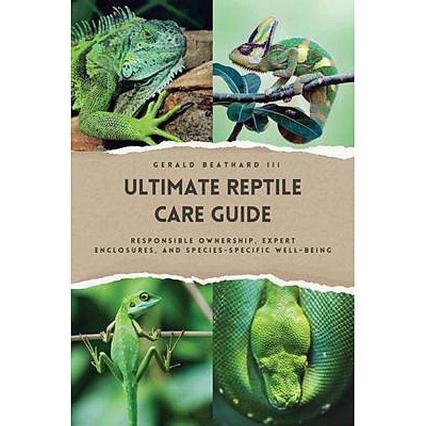 The Ultimate Reptile Care Guide, Gerald Beathard III