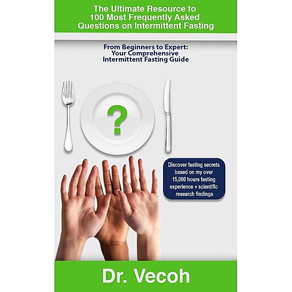 The Ultimate Resource to the 100 Most Frequently Asked Intermittent Fasting Questions, DrVECOH