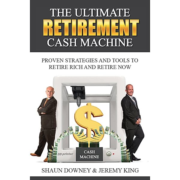 The Ultimate Retirement Cash Machine, Shaun Downey, Jeremy King