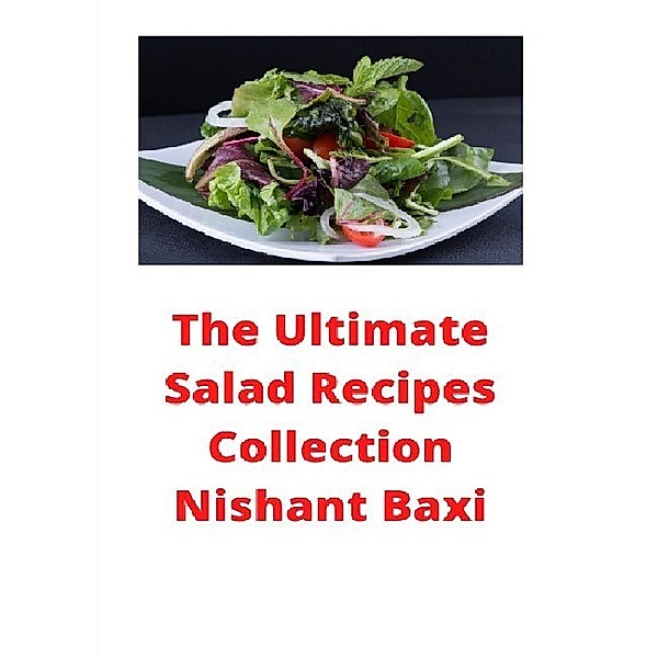 The Ultimate Salad Recipes Collection, Nishant Baxi