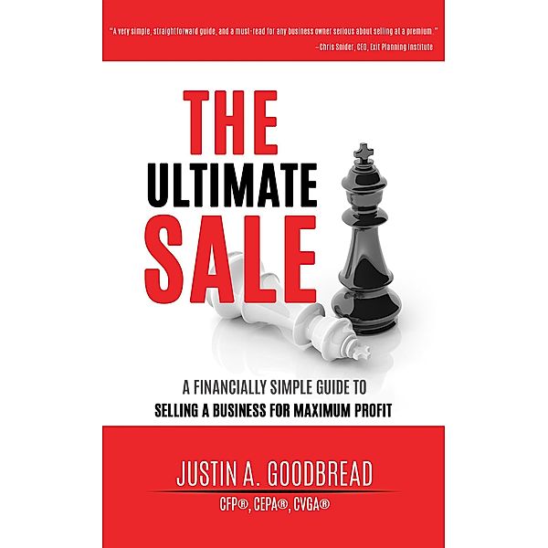 The Ultimate Sale: A Financially Simple Guide to Selling a Business for Maximum Profit, Justin A. Goodbread