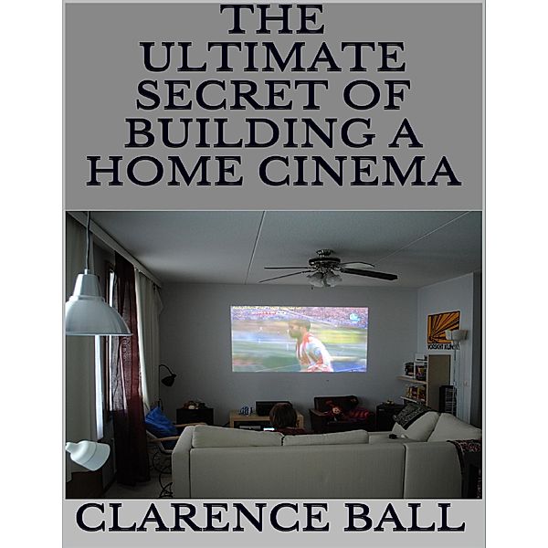 The Ultimate Secret of Building a Home Cinema, Clarence Ball