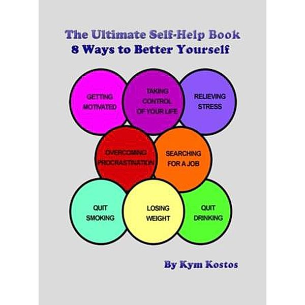 The Ultimate Self-Help Book 8 Ways to Better Yourself: How to Live a Better Life, Kym Kostos