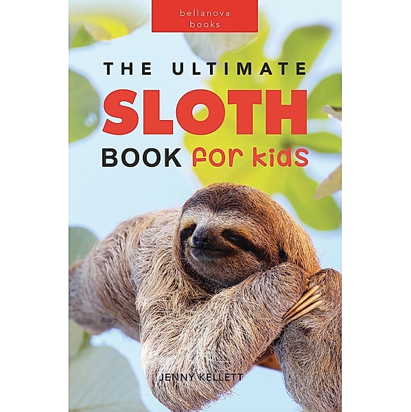 The Ultimate Sloth Book for Kids (Animal Books for Kids) / Animal Books for Kids, Jenny Kellett