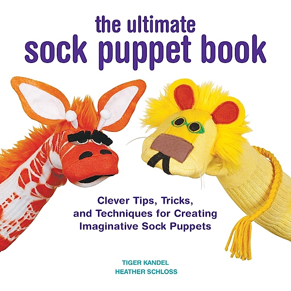The Ultimate Sock Puppet Book, Tiger Kandel, Heather Schloss