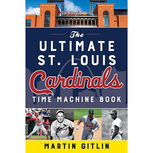 The Ultimate St. Louis Cardinals Time Machine Book, Martin Gitlin
