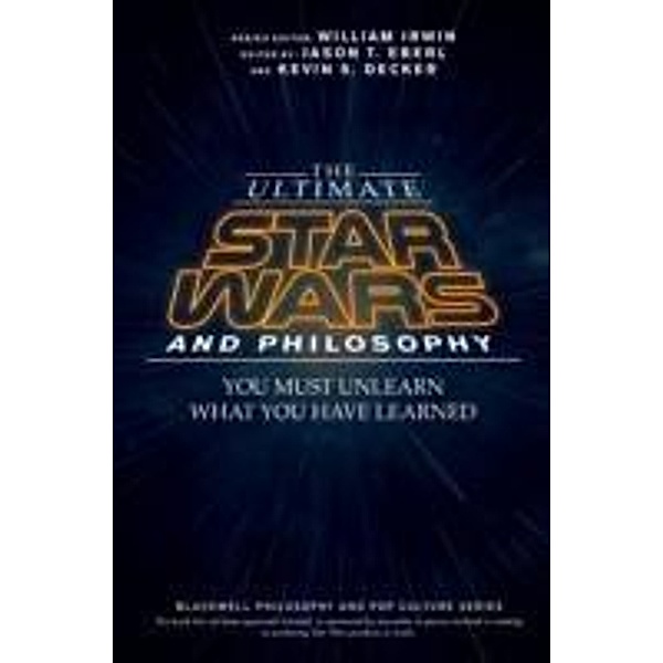 The Ultimate Star Wars and Philosophy / The Blackwell Philosophy and Pop Culture Series Bd.1