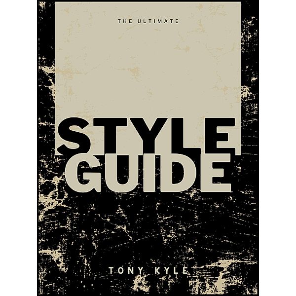 The Ultimate Style Guide By Tony Kyle, Tony Kyle
