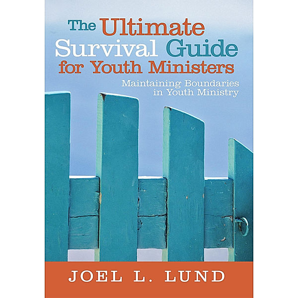 The Ultimate Survival Guide for Youth Ministers, Joel L. Lund