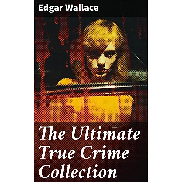 The Ultimate True Crime Collection, Edgar Wallace