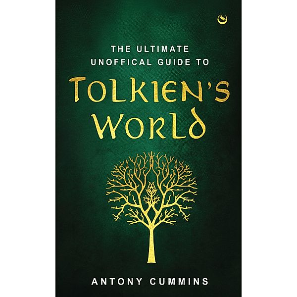 The Ultimate Unofficial Guide to Tolkien's World, Antony Cummins