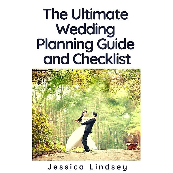 The Ultimate Wedding Planning Guide and Checklist, Jessica Lindsey