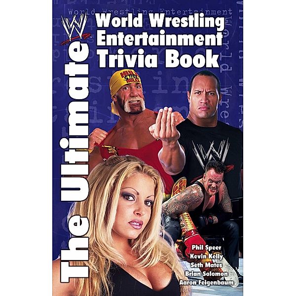 The Ultimate World Wrestling Entertainment Trivia Book, Seth Mates, Aaron Feigenbaum, Kevin Kelly, Brian Solomon, Phil Speer
