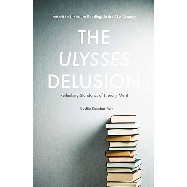 The Ulysses Delusion / American Literature Readings in the 21st Century, Cecilia Konchar Farr