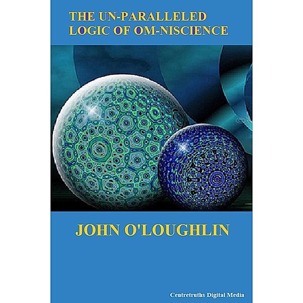 The Un-paralleled Logic of Om-niscience, John O'Loughlin
