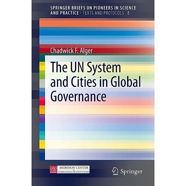 The UN System and Cities in Global Governance / SpringerBriefs on Pioneers in Science and Practice Bd.8, Chadwick F. Alger