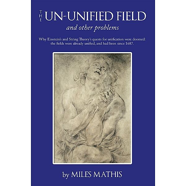 The Un-Unified Field, Miles Mathis