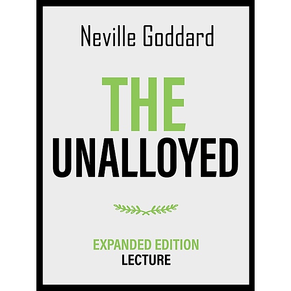 The Unalloyed - Expanded Edition Lecture, Neville Goddard