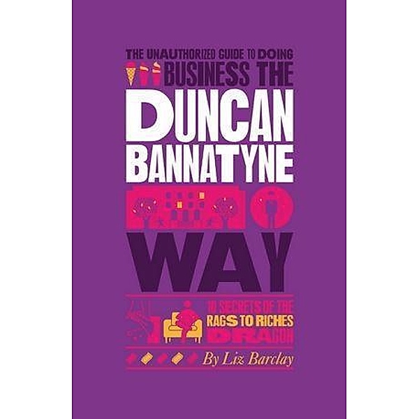 The Unauthorized Guide To Doing Business the Duncan Bannatyne Way, Liz Barclay