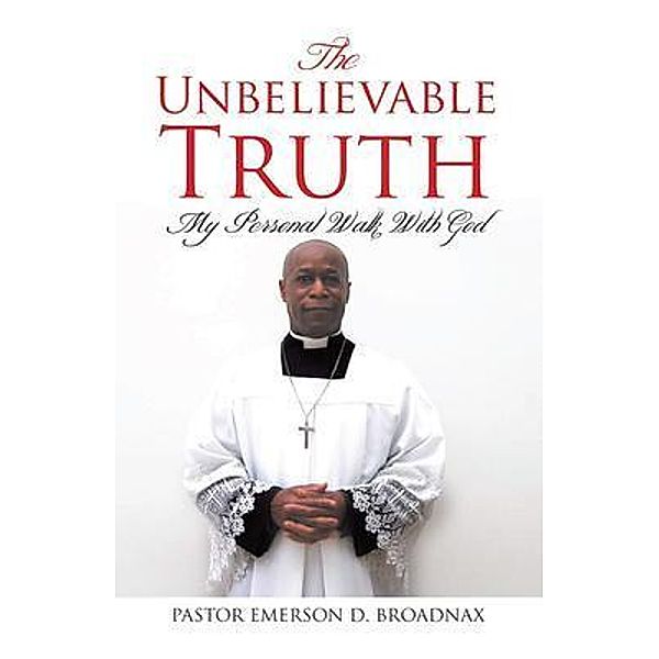 The Unbelievable Truth / Author Reputation Press, LLC, Pastor Emerson Broadnax