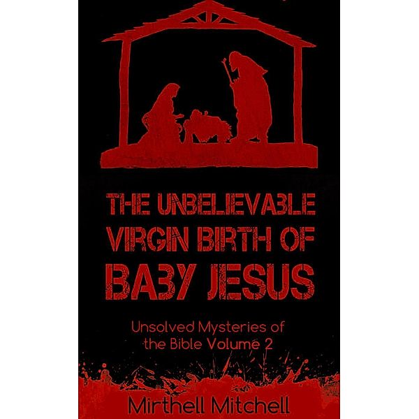 The Unbelievable Virgin Birth of Baby Jesus (Unsolved Mysteries of the Bible, #2), Mirthell Mitchell