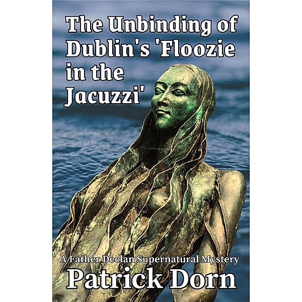 The Unbinding of Dublin's 'Floozie in the Jacuzzi' (A Father Declan Supernatural Mystery) / A Father Declan Supernatural Mystery, Patrick Dorn