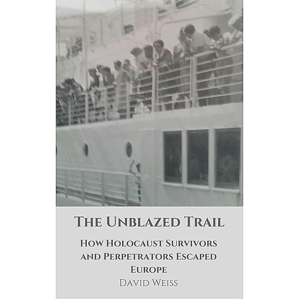 The Unblazed Trail: How Holocaust Victims and Perpetrators Escaped Europe, David Weiss