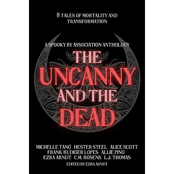 The Uncanny and the Dead, Ezra Arndt, Allie Pino, C. M. Rosens, Frank Rudiger Lopes, Alice Scott, Hester Steel, Michelle Tang, L. J. Thomas