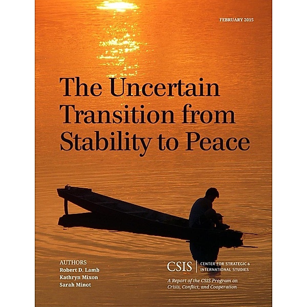 The Uncertain Transition from Stability to Peace / CSIS Reports, Robert D. Lamb, Kathryn Mixon, Sarah Minot