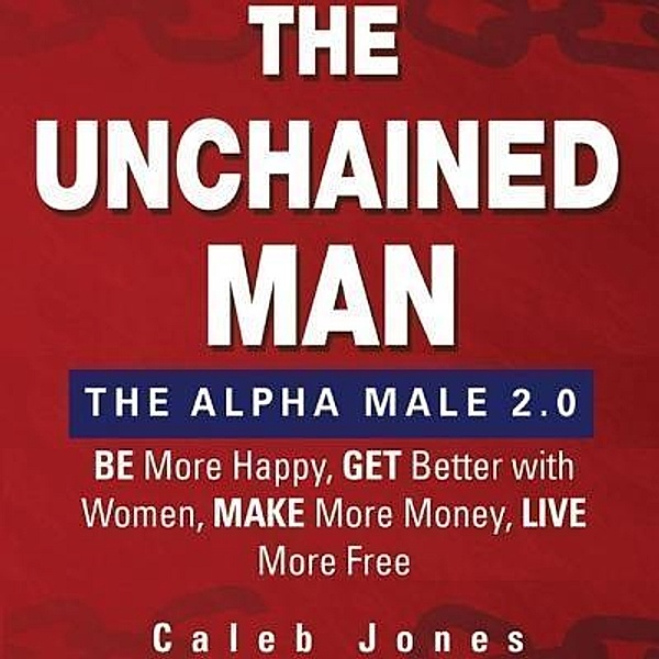 The Unchained Man: The Alpha Male 2.0, Caleb Jones