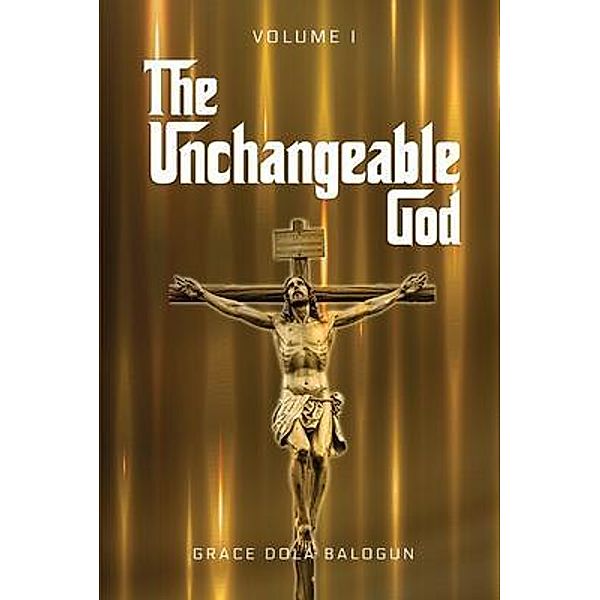 The Unchangeable God Volume I, Grace Balogun