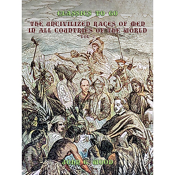 The Uncivilized Races of Men in All Coutries of the World, Vol. 2, John G. Wood