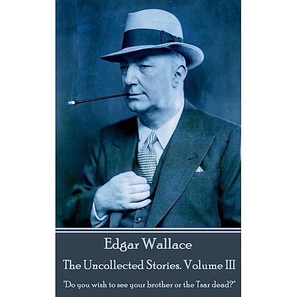 The Uncollected Stories. Volume III, Edgar Wallace