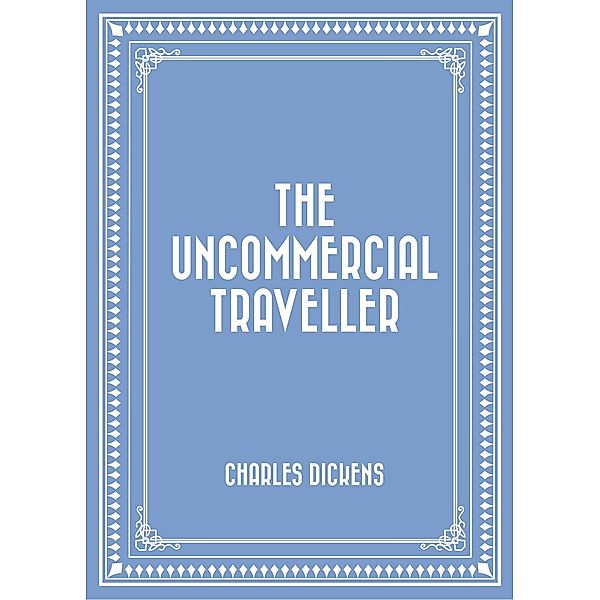 The Uncommercial Traveller, Charles Dickens