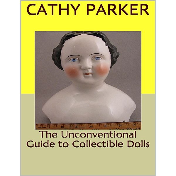 The Unconventional Guide to Collectible Dolls, Cathy Parker