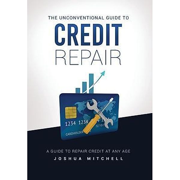 The Unconventional Guide To Credit Repair, Joshua Mitchell