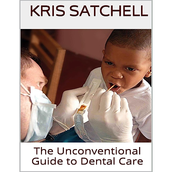 The Unconventional Guide to Dental Care, Kris Satchell