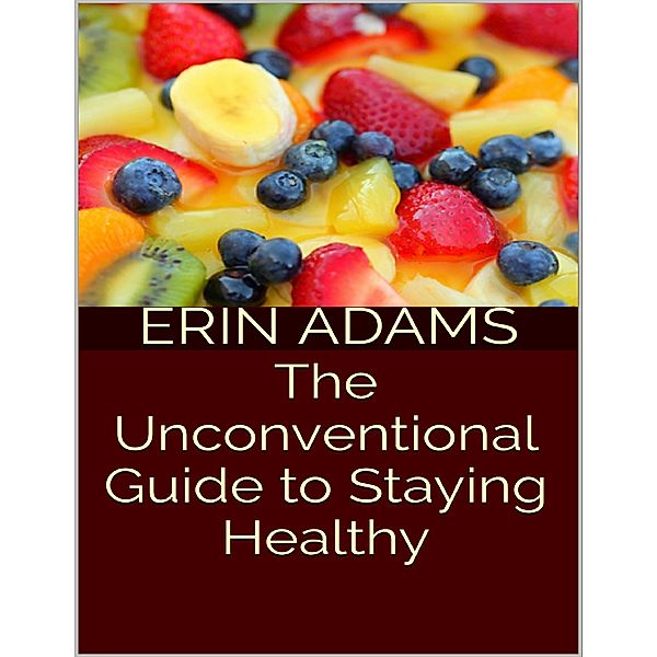 The Unconventional Guide to Staying Healthy, Erin Adams