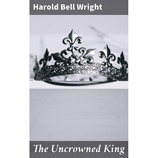 The Uncrowned King, Harold Bell Wright