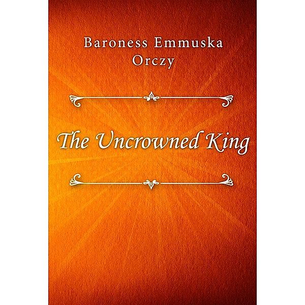 The Uncrowned King, Baroness Emmuska Orczy