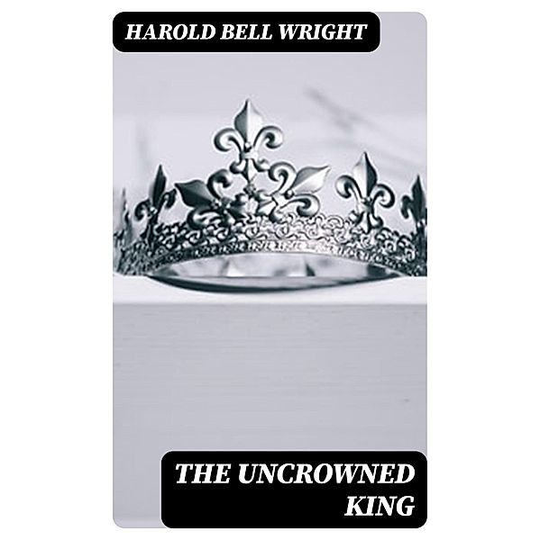 The Uncrowned King, Harold Bell Wright