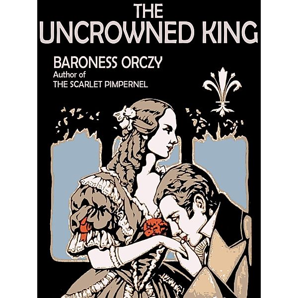 The Uncrowned King / The Scarlet Pimpernel, Baroness Orczy